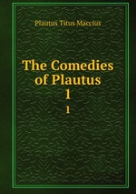 The Comedies of Plautus. 1