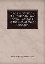 The Confessions of Fitz-Boodle: And Some Passages in the Life of Major Gahagan