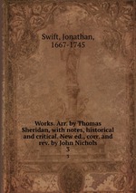 Works. Arr. by Thomas Sheridan, with notes, historical and critical. New ed., corr. and rev. by John Nichols. 3
