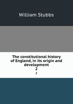 The constitutional history of England, in its origin and development. 2