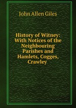 History of Witney: With Notices of the Neighbouring Parishes and Hamlets, Cogges, Crawley