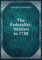 The Federalist: Written in 1788