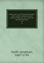 Works. Arr. by Thomas Sheridan, with notes, historical and critical. New ed., corr. and rev. by John Nichols. 14