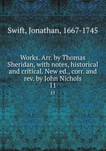 Works. Arr. by Thomas Sheridan, with notes, historical and critical. New ed., corr. and rev. by John Nichols. 11