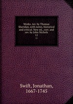 Works. Arr. by Thomas Sheridan, with notes, historical and critical. New ed., corr. and rev. by John Nichols. 12
