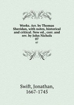 Works. Arr. by Thomas Sheridan, with notes, historical and critical. New ed., corr. and rev. by John Nichols. 07