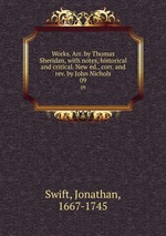 Works. Arr. by Thomas Sheridan, with notes, historical and critical. New ed., corr. and rev. by John Nichols. 09