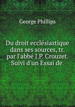 Du droit ecclsiastique dans ses sources, tr. par l`abb J.P. Crouzet. Suivi d`un Essai de