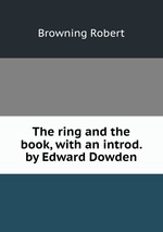 The ring and the book, with an introd. by Edward Dowden