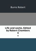 Life and works. Edited by Robert Chambers. 4
