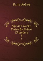 Life and works. Edited by Robert Chambers. 3