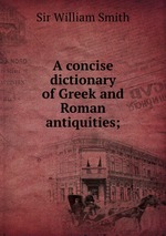 A concise dictionary of Greek and Roman antiquities;