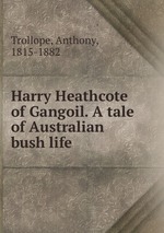 Harry Heathcote of Gangoil. A tale of Australian bush life