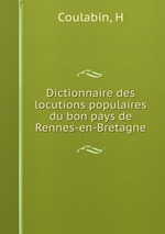 Dictionnaire des locutions populaires du bon pays de Rennes-en-Bretagne