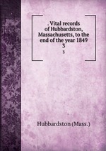 . Vital records of Hubbardston, Massachusetts, to the end of the year 1849. 3
