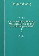 Vital records of Holden, Massachusetts, to the end of the year 1849. 1