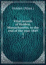 Vital records of Holden, Massachusetts, to the end of the year 1849. 3