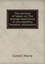 The sorrows of Satan; or, The strange experience of one Geoffrey Tempest, millionaire