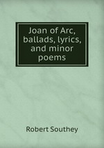Joan of Arc, ballads, lyrics, and minor poems