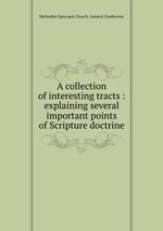 A collection of interesting tracts : explaining several important points of Scripture doctrine