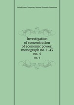 Investigation of concentration of economic power; monograph no. 1-43. no. 4