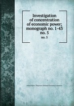 Investigation of concentration of economic power; monograph no. 1-43. no. 5