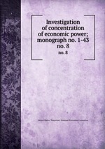 Investigation of concentration of economic power; monograph no. 1-43. no. 8