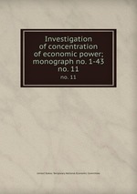 Investigation of concentration of economic power; monograph no. 1-43. no. 11