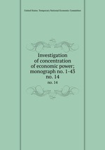 Investigation of concentration of economic power; monograph no. 1-43. no. 14