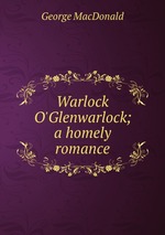 Warlock O`Glenwarlock; a homely romance