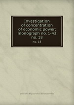 Investigation of concentration of economic power; monograph no. 1-43. no. 18