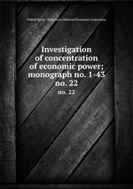 Investigation of concentration of economic power; monograph no. 1-43. no. 22