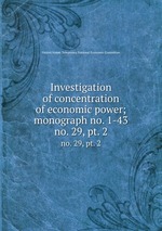 Investigation of concentration of economic power; monograph no. 1-43. no. 29, pt. 2
