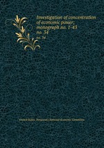 Investigation of concentration of economic power; monograph no. 1-43. no. 34