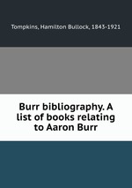Burr bibliography. A list of books relating to Aaron Burr
