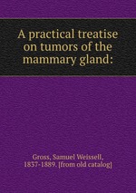 A practical treatise on tumors of the mammary gland: