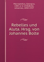 Rebelles und Aluta. Hrsg. von Johannes Bolte