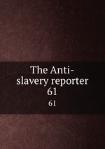 The Anti-slavery reporter. 61