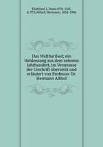 Das Waltharilied; ein Heldensang aus dem zehnten Jahrhundert, im Versmasse der Urschrift bersetzt und erlutert von Professor Dr. Hermann Althof
