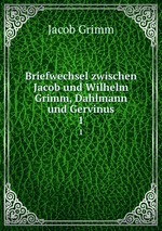 Briefwechsel zwischen Jacob und Wilhelm Grimm, Dahlmann und Gervinus. 1