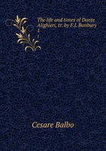 The life and times of Dante Alighieri, tr. by F.J. Bunbury. 1