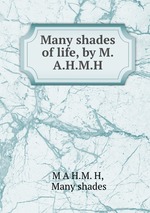 Many shades of life, by M.A.H.M.H