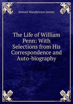 The Life of William Penn: With Selections from His Correspondence and Auto-biography