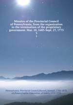 Minutes of the Provincial Council of Pennsylvania, from the organization to the termination of the proprietary government. Mar. 10, 1683-Sept. 27, 1775. 3