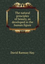 The natural principles of beauty, as developed in the human figure
