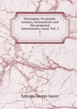 Nicaragua, its people, scenery, monuments and the proposed interoceanic canal. Vol. 2. 1
