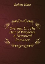 Overing: Or, The Heir of Wycherly. A Historical Romance