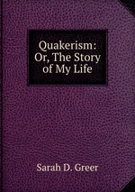 Quakerism: Or, The Story of My Life