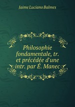 Philosophie fondamentale, tr. et prcde d`une intr. par . Manec