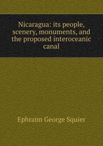 Nicaragua: its people, scenery, monuments, and the proposed interoceanic canal
